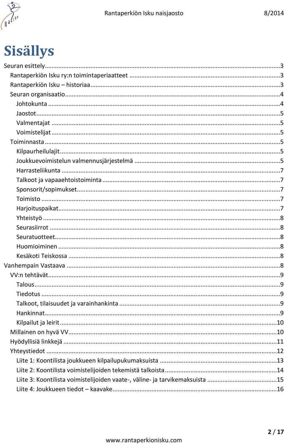 .. 7 Harjoituspaikat... 7 Yhteistyö... 8 Seurasiirrot... 8 Seuratuotteet... 8 Huomioiminen... 8 Kesäkoti Teiskossa... 8 Vanhempain Vastaava... 8 VV:n tehtävät... 9 Talous... 9 Tiedotus.