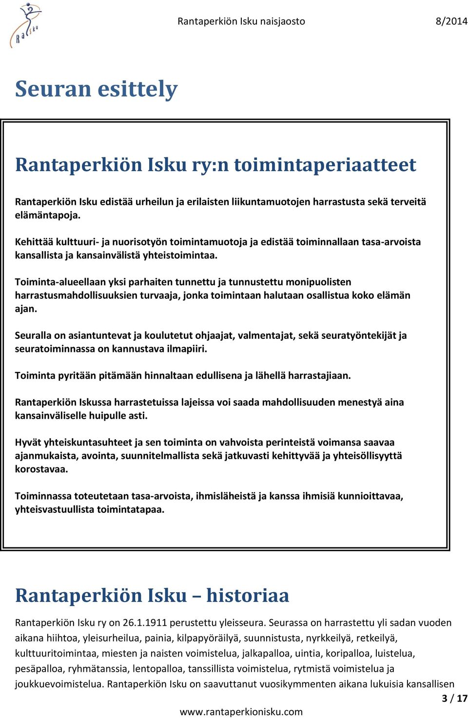 Toiminta-alueellaan yksi parhaiten tunnettu ja tunnustettu monipuolisten harrastusmahdollisuuksien turvaaja, jonka toimintaan halutaan osallistua koko elämän ajan.