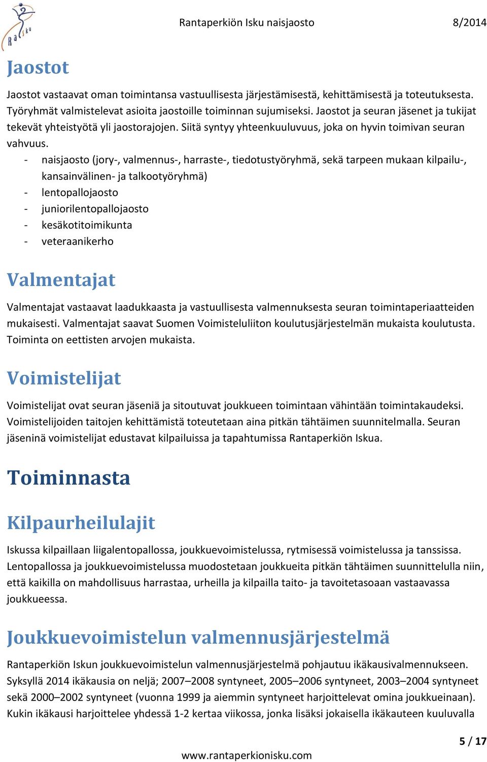 - naisjaosto (jory-, valmennus-, harraste-, tiedotustyöryhmä, sekä tarpeen mukaan kilpailu-, kansainvälinen- ja talkootyöryhmä) - lentopallojaosto - juniorilentopallojaosto - kesäkotitoimikunta -