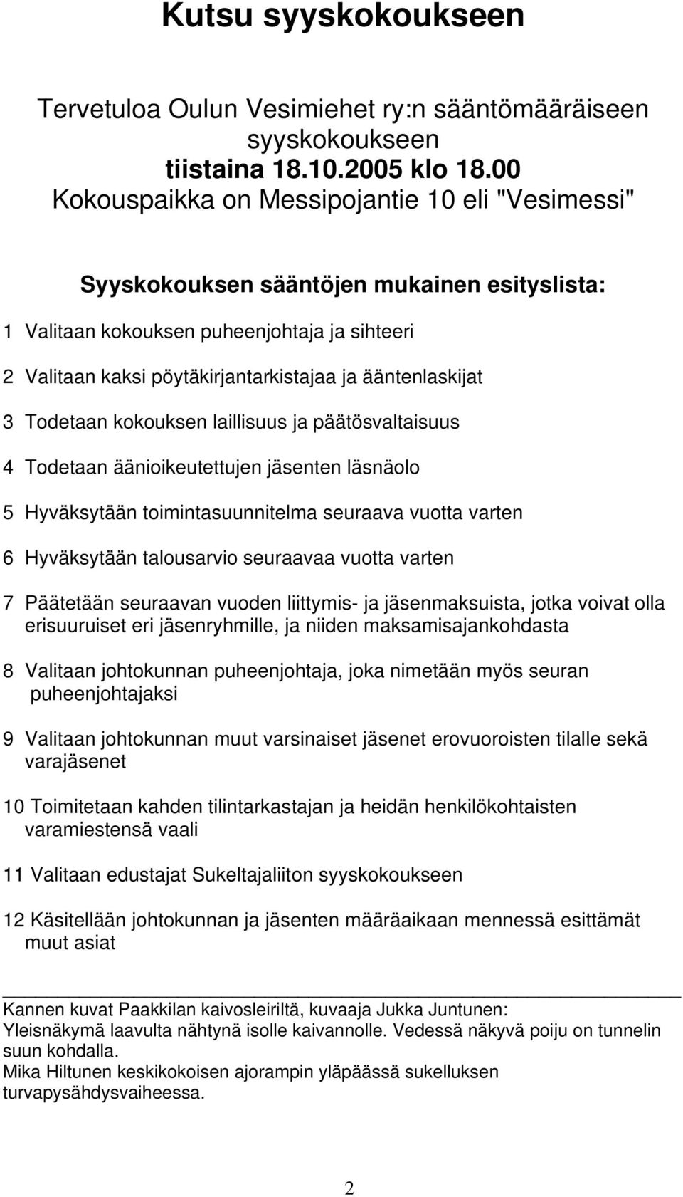 ääntenlaskijat 3 Todetaan kokouksen laillisuus ja päätösvaltaisuus 4 Todetaan äänioikeutettujen jäsenten läsnäolo 5 Hyväksytään toimintasuunnitelma seuraava vuotta varten 6 Hyväksytään talousarvio