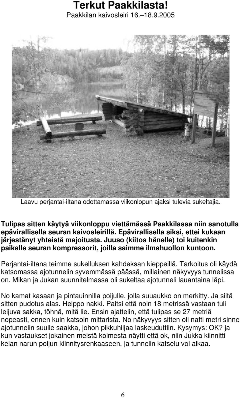 Juuso (kiitos hänelle) toi kuitenkin paikalle seuran kompressorit, joilla saimme ilmahuollon kuntoon. Perjantai-iltana teimme sukelluksen kahdeksan kieppeillä.