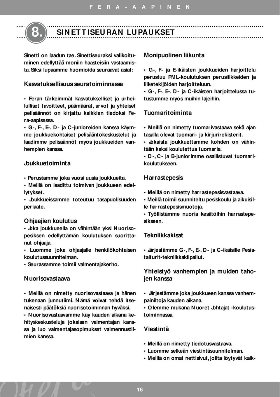 kaikkien tiedoksi Fera-aapisessa. G-, F-, E-, D- ja C-junioreiden kanssa käymme joukkuekohtaiset pelisääntökeskustelut ja laadimme pelisäännöt myös joukkueiden vanhempien kanssa.