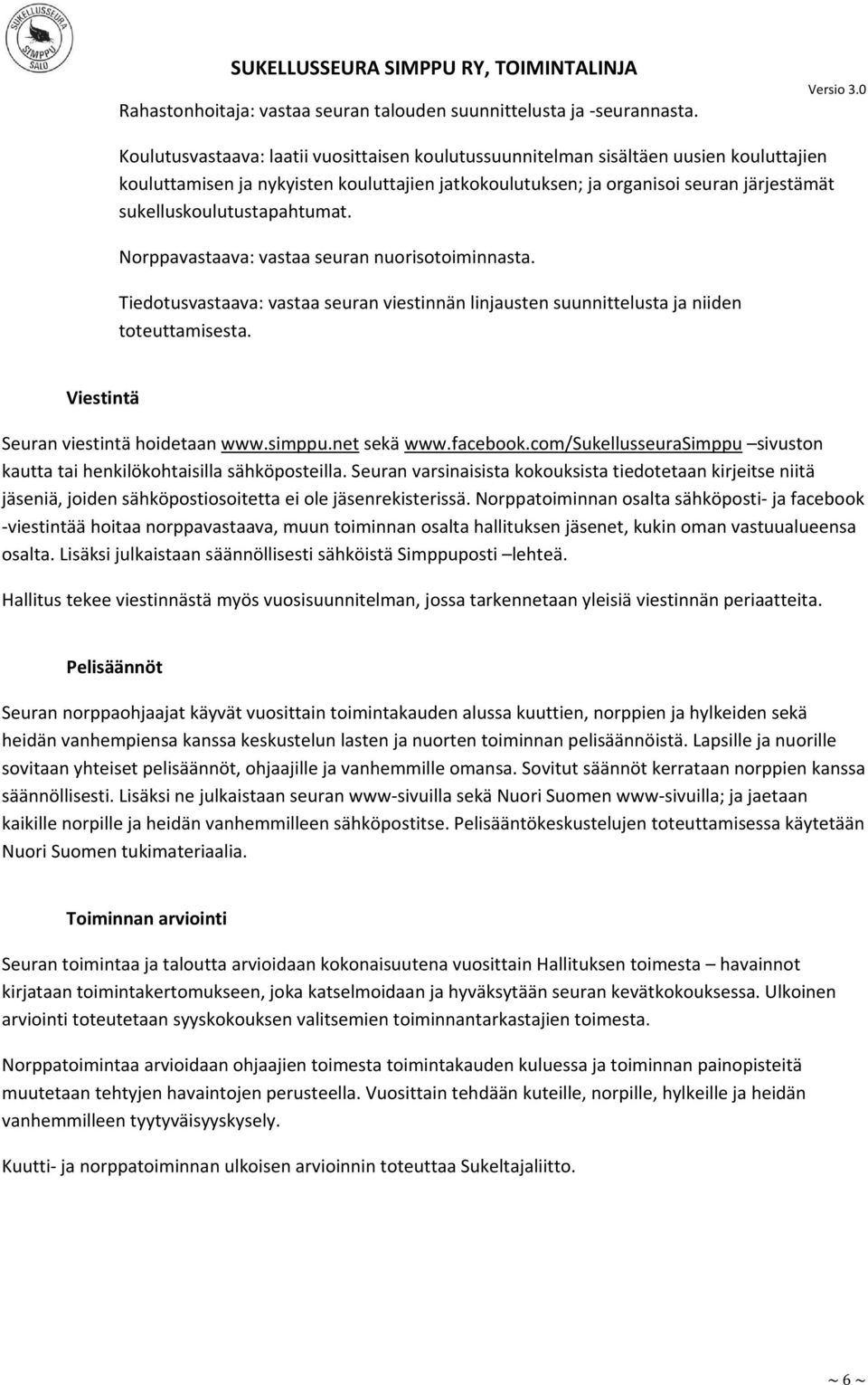 sukelluskoulutustapahtumat. Norppavastaava: vastaa seuran nuorisotoiminnasta. Tiedotusvastaava: vastaa seuran viestinnän linjausten suunnittelusta ja niiden toteuttamisesta.