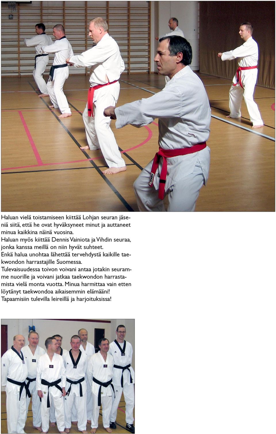 Enkä halua unohtaa lähettää tervehdystä kaikille taekwondon harrastajille Suomessa.