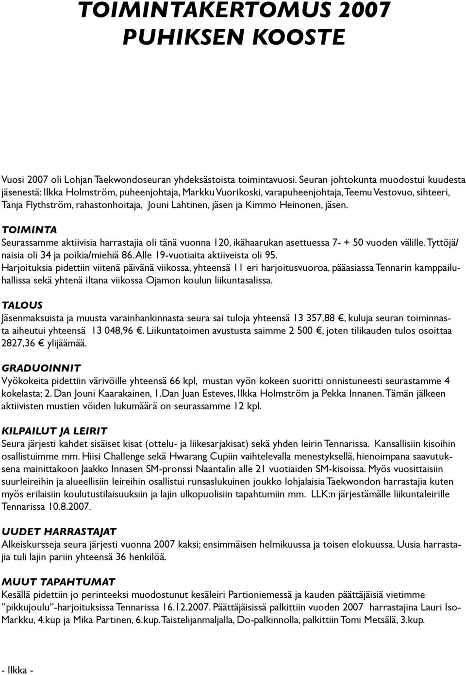 jäsen ja Kimmo Heinonen, jäsen. TOIMINTA Seurassamme aktiivisia harrastajia oli tänä vuonna 120, ikähaarukan asettuessa 7- + 50 vuoden välille. Tyttöjä/ naisia oli 34 ja poikia/miehiä 86.