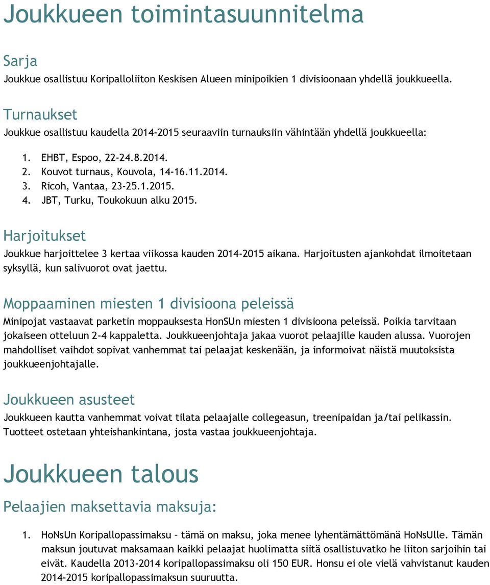 1.2015. 4. JBT, Turku, Toukokuun alku 2015. Harjoitukset Joukkue harjoittelee 3 kertaa viikossa kauden 2014-2015 aikana. Harjoitusten ajankohdat ilmoitetaan syksyllä, kun salivuorot ovat jaettu.