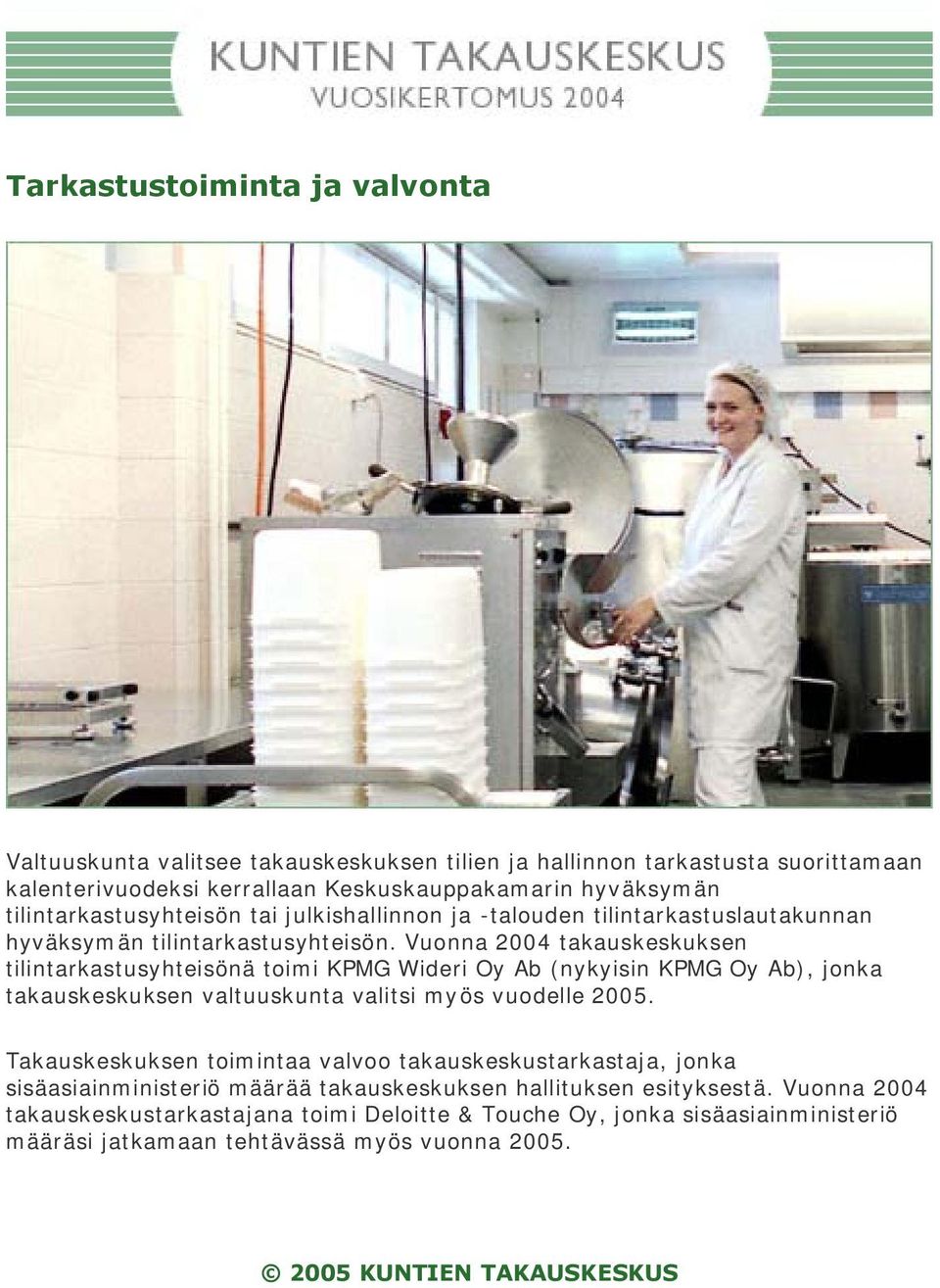 Vuonna 2004 takauskeskuksen tilintarkastusyhteisönä toimi KPMG Wideri Oy Ab (nykyisin KPMG Oy Ab), jonka takauskeskuksen valtuuskunta valitsi myös vuodelle 2005.