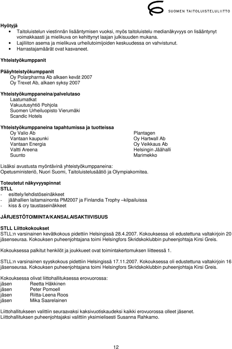 Yhteistyökumppanit Pääyhteistyökumppanit Oy Polarpharma Ab alkaen kevät 2007 Oy Trexet Ab, alkaen syksy 2007 Yhteistyökumppaneina/palvelutaso Laatumatkat Vakuutusyhtiö Pohjola Suomen Urheiluopisto