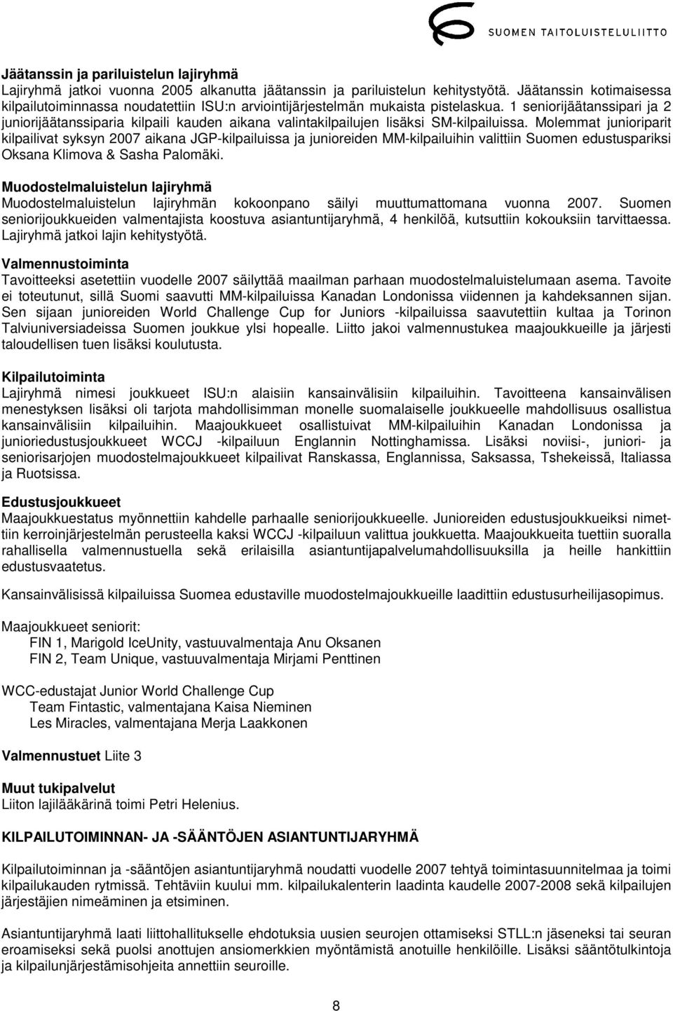 1 seniorijäätanssipari ja 2 juniorijäätanssiparia kilpaili kauden aikana valintakilpailujen lisäksi SM-kilpailuissa.