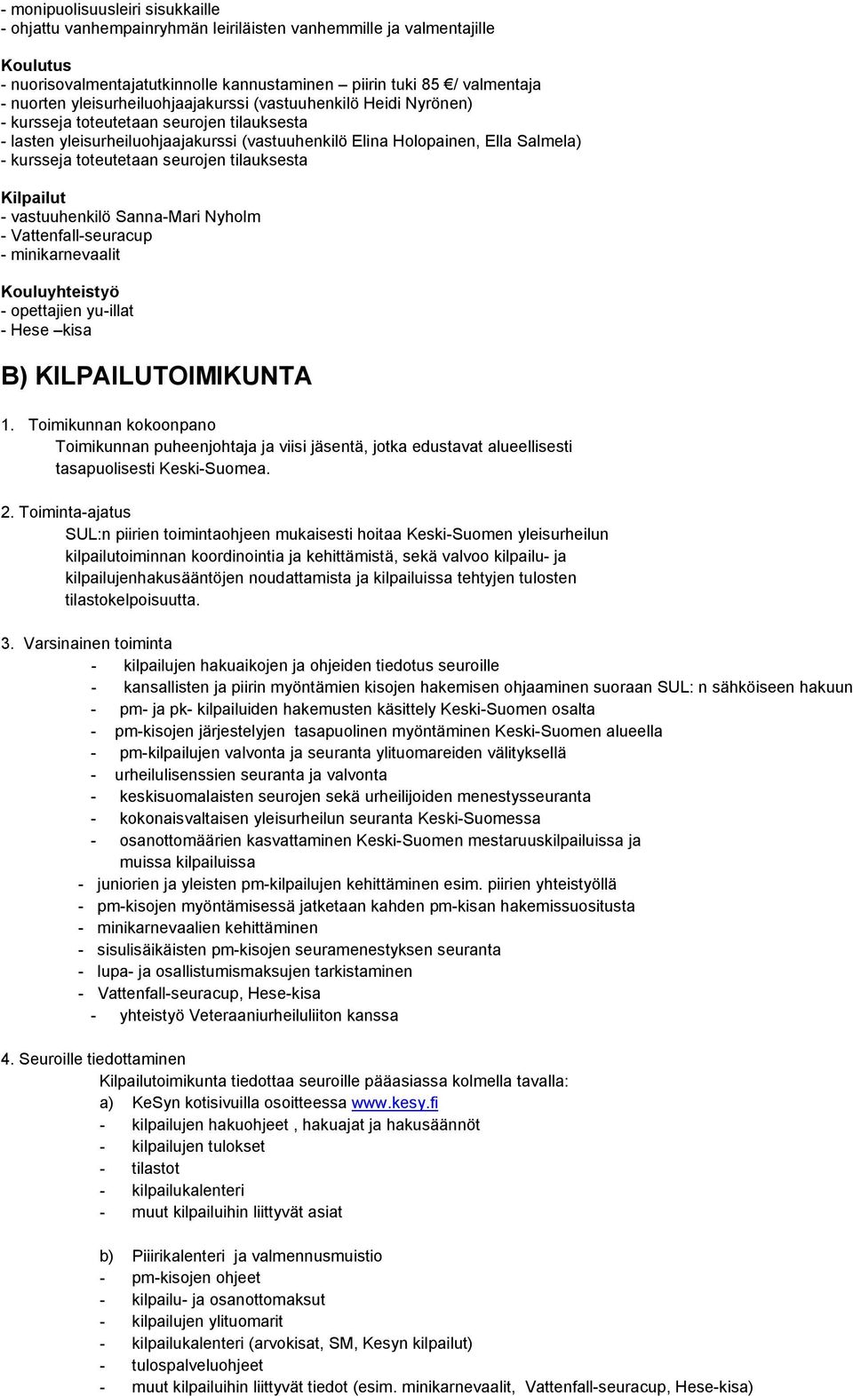 toteutetaan seurojen tilauksesta Kilpailut - vastuuhenkilö Sanna-Mari Nyholm - Vattenfall-seuracup - minikarnevaalit Kouluyhteistyö - opettajien yu-illat - Hese kisa B) KILPAILUTOIMIKUNTA 1.