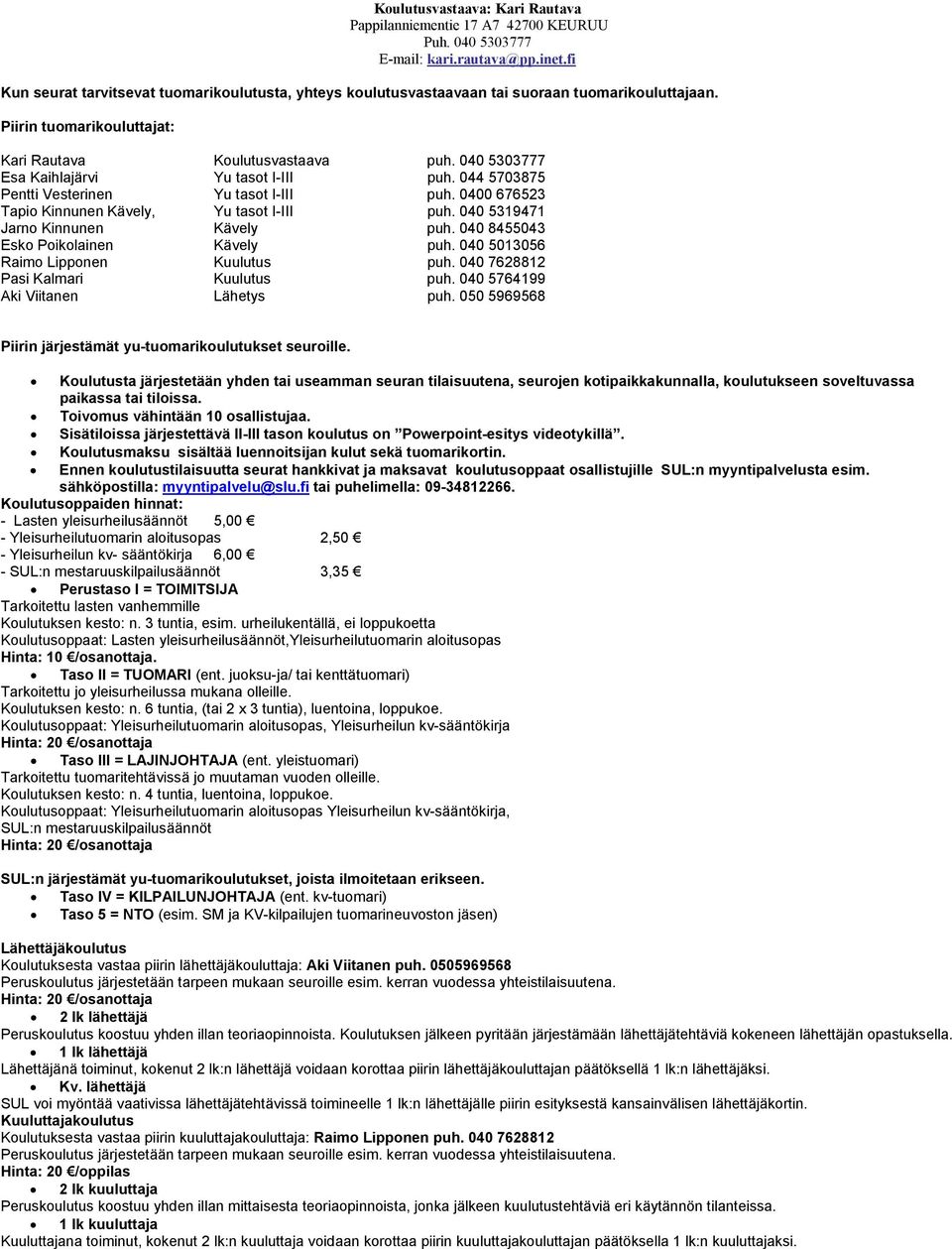 040 5303777 Esa Kaihlajärvi Yu tasot I-III puh. 044 5703875 Pentti Vesterinen Yu tasot I-III puh. 0400 676523 Tapio Kinnunen Kävely, Yu tasot I-III puh. 040 5319471 Jarno Kinnunen Kävely puh.