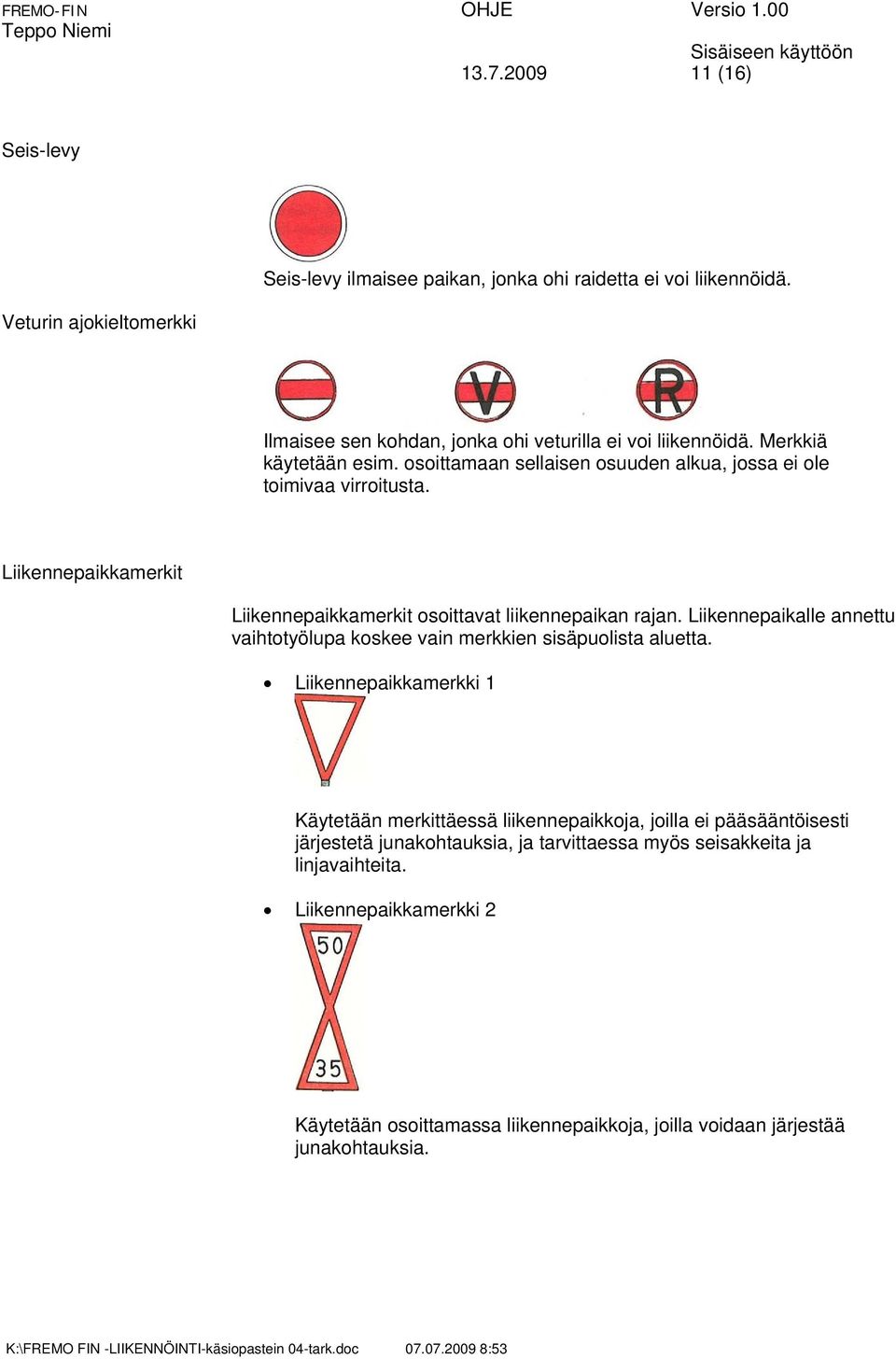 Liikennepaikkamerkit Liikennepaikkamerkit osoittavat liikennepaikan rajan. Liikennepaikalle annettu vaihtotyölupa koskee vain merkkien sisäpuolista aluetta.