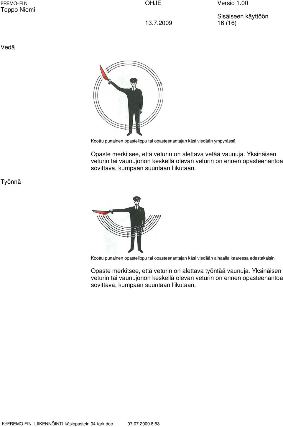 Yksinäisen veturin tai vaunujonon keskellä olevan veturin on ennen opasteenantoa sovittava, kumpaan suuntaan liikutaan.