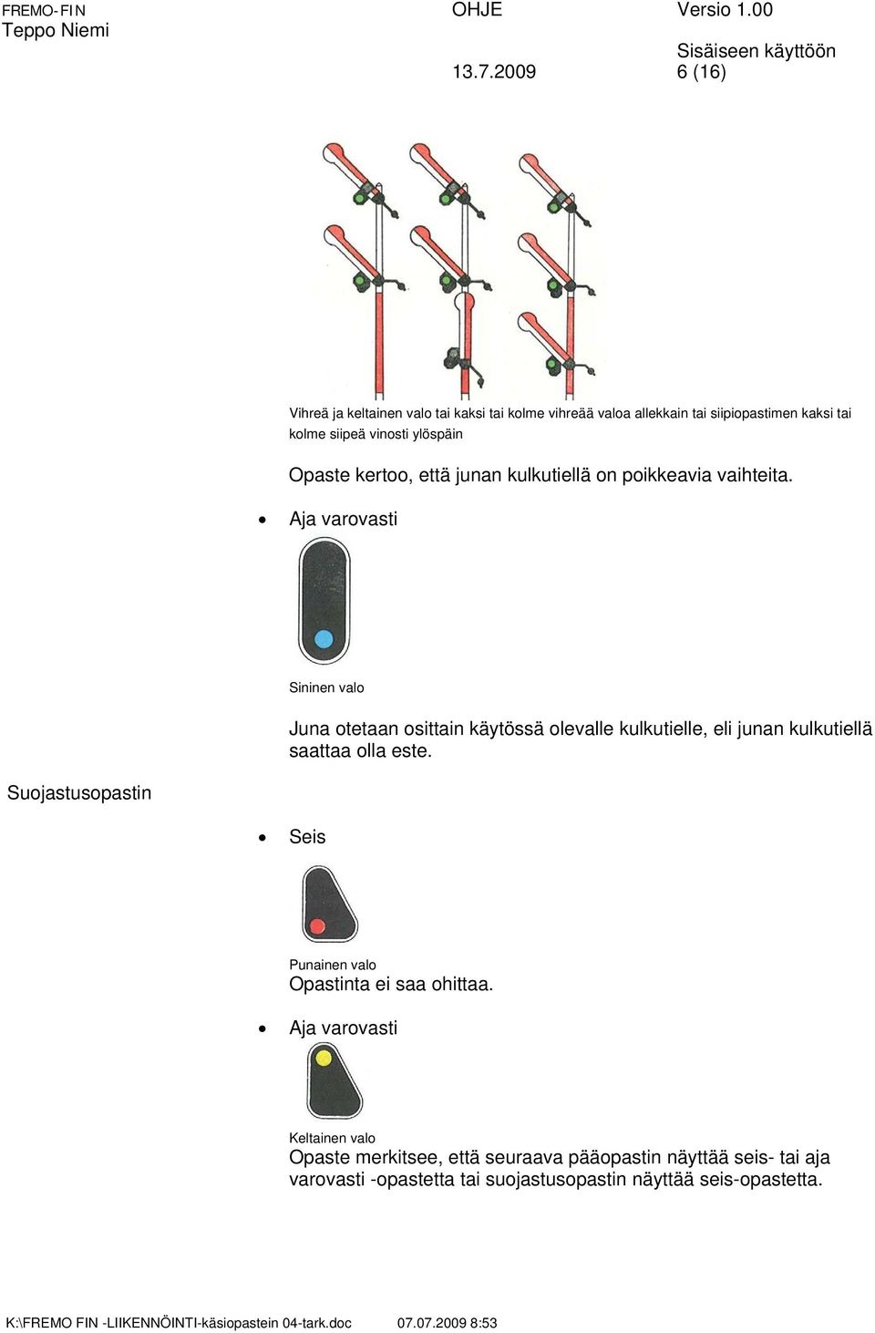 Aja varovasti Sininen valo Suojastusopastin Juna otetaan osittain käytössä olevalle kulkutielle, eli junan kulkutiellä saattaa olla este.