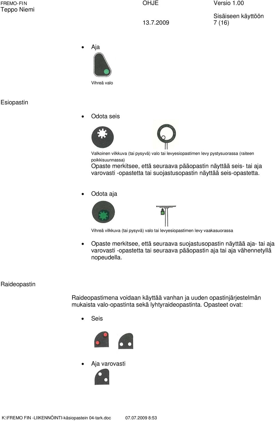 Odota aja Vihreä vilkkuva (tai pysyvä) valo tai levyesiopastimen levy vaakasuorassa Opaste merkitsee, että seuraava suojastusopastin näyttää aja- tai aja varovasti