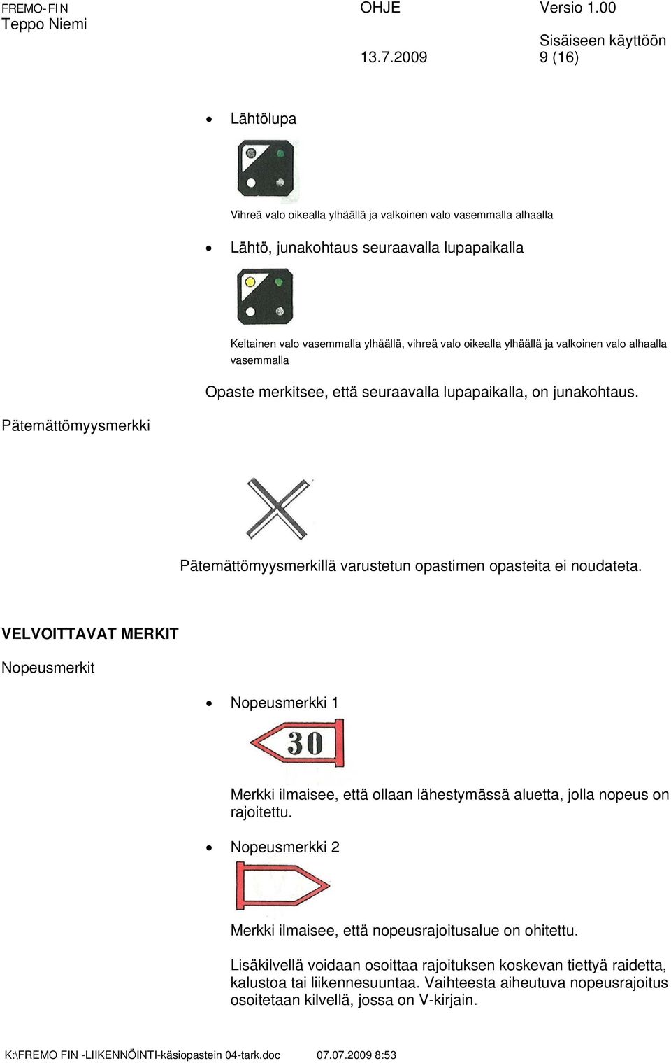 Pätemättömyysmerkki Pätemättömyysmerkillä varustetun opastimen opasteita ei noudateta.