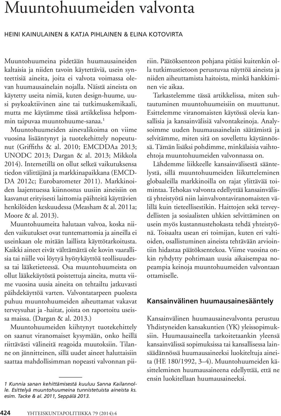 Näistä aineista on käytetty useita nimiä, kuten design-huume, uusi psykoaktiivinen aine tai tutkimuskemikaali, mutta me käytämme tässä artikkelissa helpommin taipuvaa muuntohuume-sanaa.