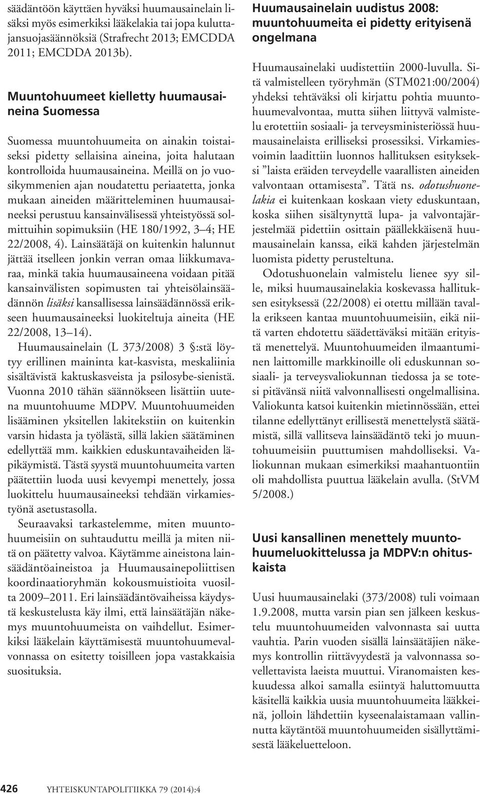 Meillä on jo vuosikymmenien ajan noudatettu periaatetta, jonka mukaan aineiden määritteleminen huumausaineeksi perustuu kansainvälisessä yhteistyössä solmittuihin sopimuksiin (HE 180/1992, 3 4; HE