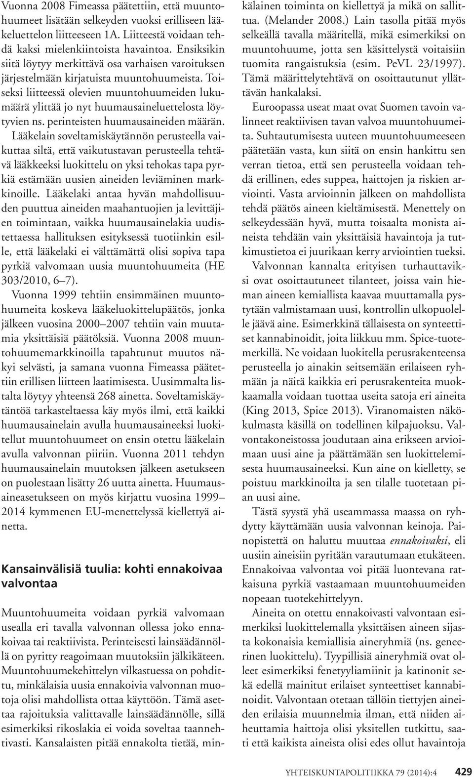 Toiseksi liitteessä olevien muuntohuumeiden lukumäärä ylittää jo nyt huumausaineluettelosta löytyvien ns. perinteisten huumausaineiden määrän.