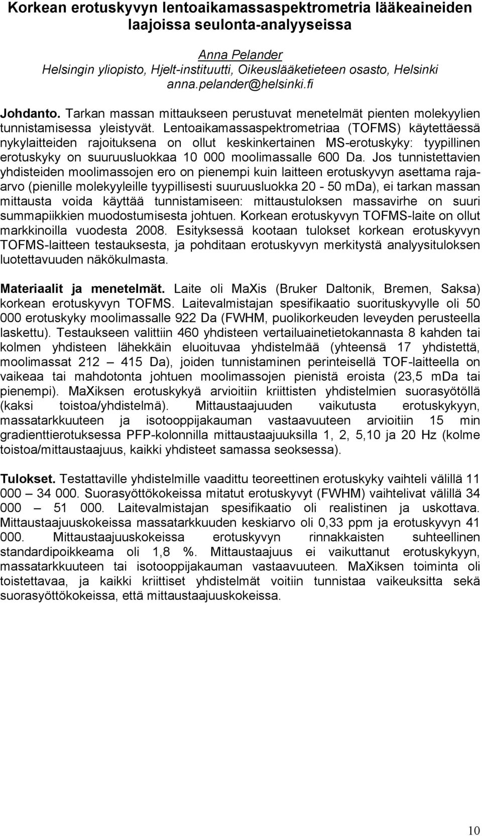 Lentoaikamassaspektrometriaa (TOFMS) käytettäessä nykylaitteiden rajoituksena on ollut keskinkertainen MS-erotuskyky: tyypillinen erotuskyky on suuruusluokkaa 10 000 moolimassalle 600 Da.