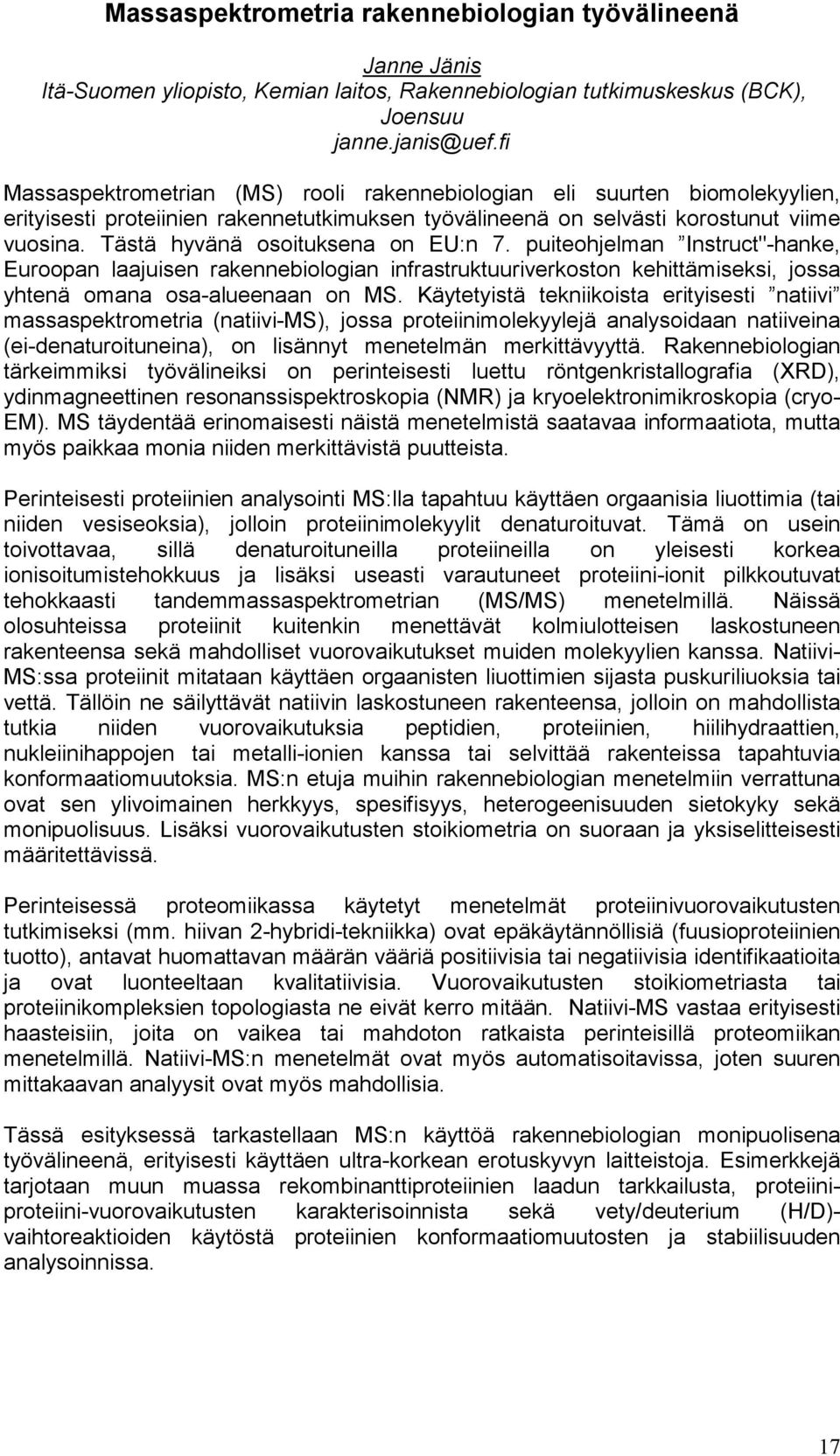 Tästä hyvänä osoituksena on EU:n 7. puiteohjelman Instruct"-hanke, Euroopan laajuisen rakennebiologian infrastruktuuriverkoston kehittämiseksi, jossa yhtenä omana osa-alueenaan on MS.