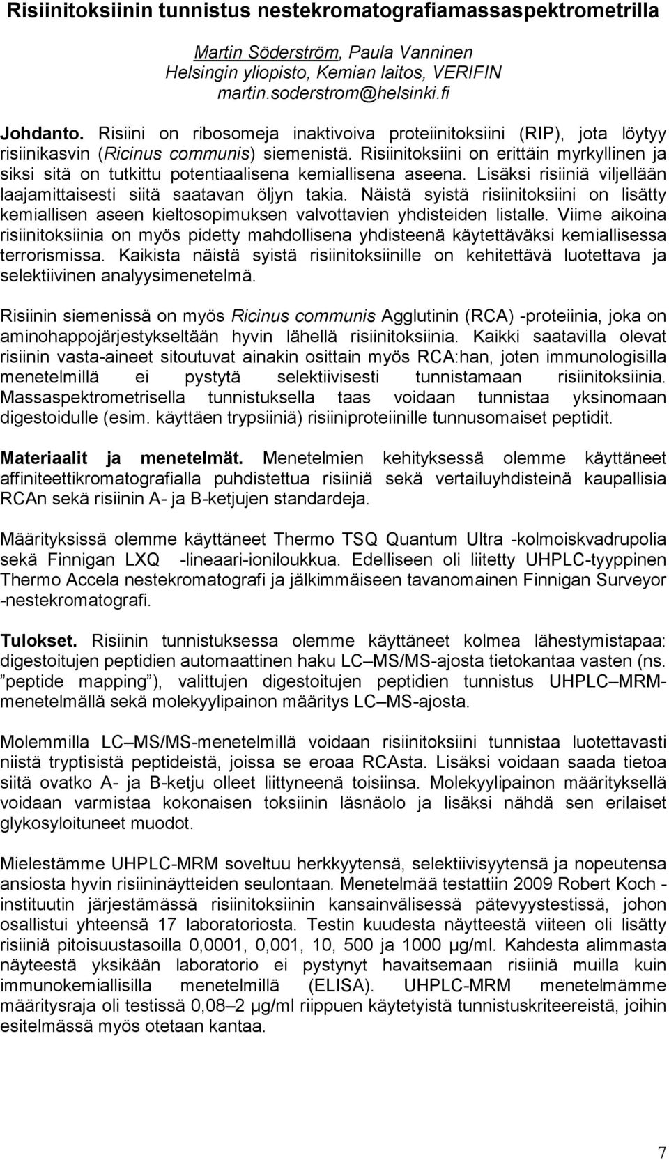 Risiinitoksiini on erittäin myrkyllinen ja siksi sitä on tutkittu potentiaalisena kemiallisena aseena. Lisäksi risiiniä viljellään laajamittaisesti siitä saatavan öljyn takia.