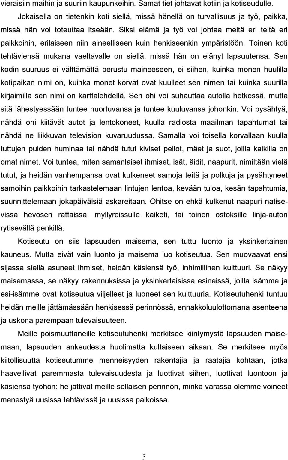 Siksi elämä ja työ voi johtaa meitä eri teitä eri paikkoihin, erilaiseen niin aineelliseen kuin henkiseenkin ympäristöön.