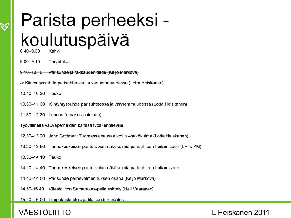 20 John Gottman: Tuomassa vauvaa kotiin näkökulma (Lotta Heiskanen) 13.20 13.50 Tunnekeskeisen pariterapian näkökulmia parisuhteen hoitamiseen (LH ja KM) 13.50 14.10 Tauko 14.10 14.