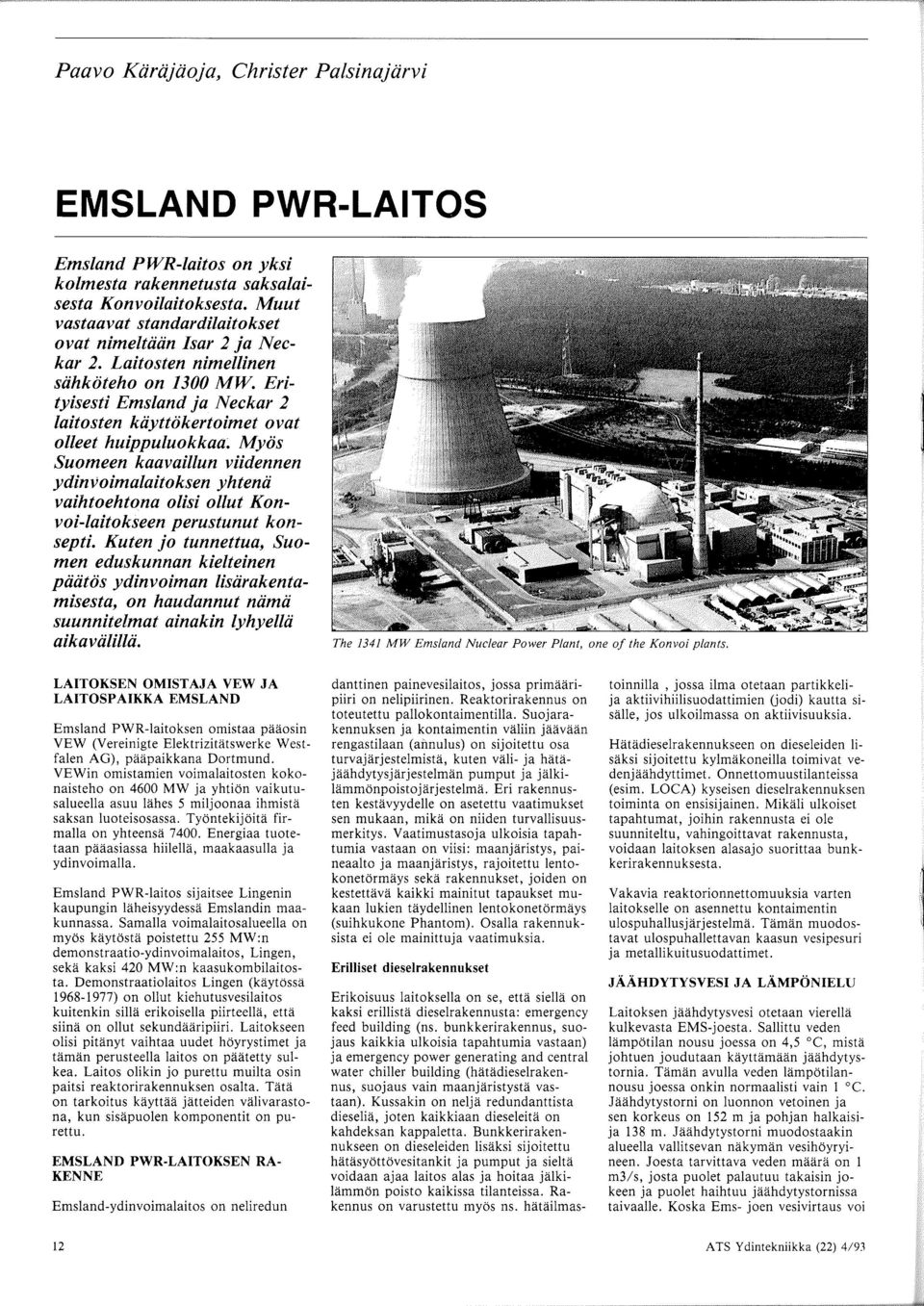 Erityisesti Emsland ja Neckar 2 laitosten kiiyttokertoimet ovat olleet huippuluokkaa; Myos Suomeen kaavaillun viidennen ydinvoimalaitoksen yhtenii vaihtoehtona olisi ollut Konvoi-laitokseen