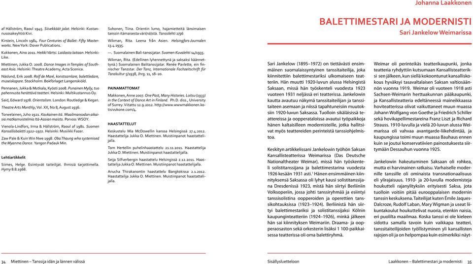 Rolf de Maré, konstsamlare, balettledare, museiskapare. Stockholm: Bokförlaget Langenskiöld. Pennanen, Jukka & Mutkala, Kyösti 2008. Punainen Mylly, tuo pahennusta herättävä teatteri.