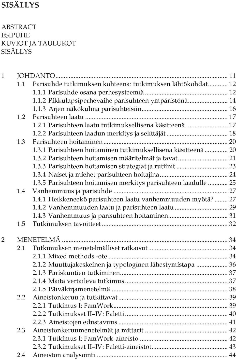 3 Parisuhteen hoitaminen... 20 1.3.1 Parisuhteen hoitaminen tutkimuksellisena käsitteenä... 20 1.3.2 Parisuhteen hoitamisen määritelmät ja tavat... 21 1.3.3 Parisuhteen hoitamisen strategiat ja rutiinit.