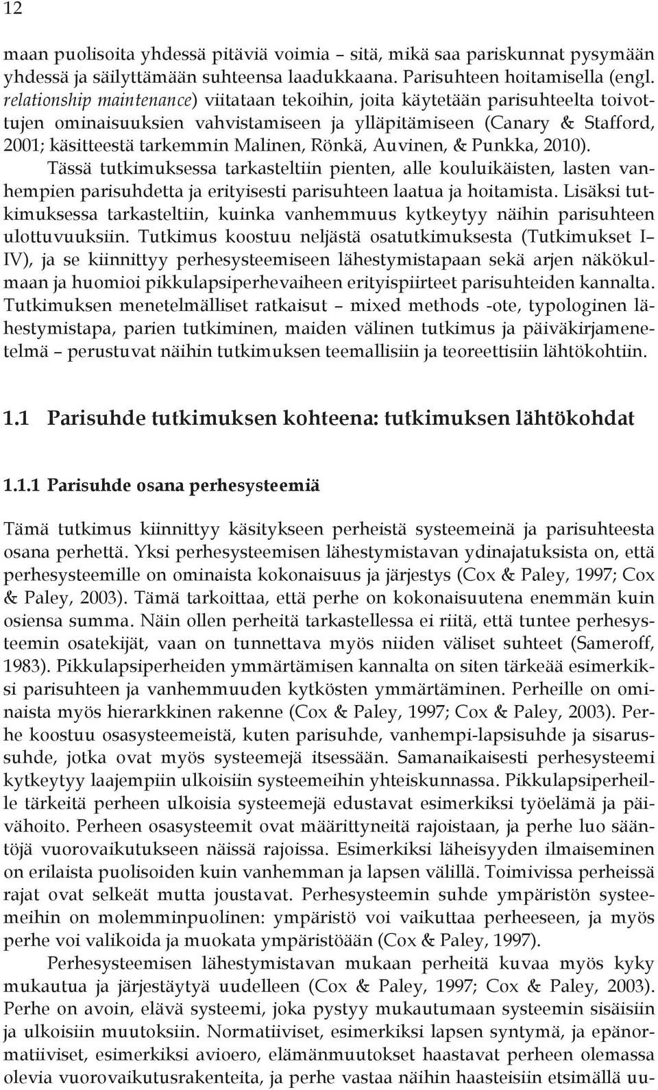 Auvinen, & Punkka, 2010). Tässä tutkimuksessa tarkasteltiin pienten, alle kouluikäisten, lasten vanhempien parisuhdetta ja erityisesti parisuhteen laatua ja hoitamista.