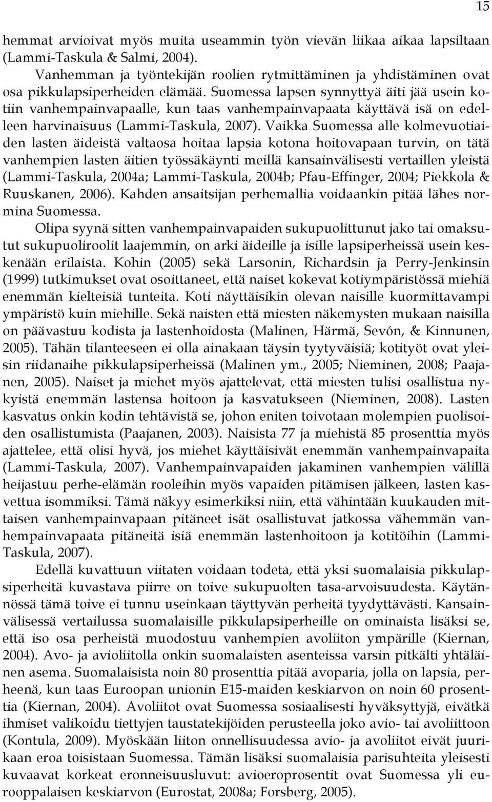 Suomessa lapsen synnyttyä äiti jää usein kotiin vanhempainvapaalle, kun taas vanhempainvapaata käyttävä isä on edelleen harvinaisuus (Lammi-Taskula, 2007).