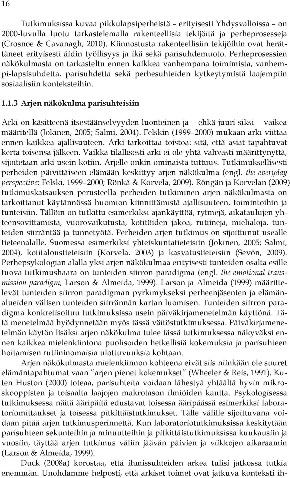 Perheprosessien näkökulmasta on tarkasteltu ennen kaikkea vanhempana toimimista, vanhempi-lapsisuhdetta, parisuhdetta sekä perhesuhteiden kytkeytymistä laajempiin sosiaalisiin konteksteihin. 1.