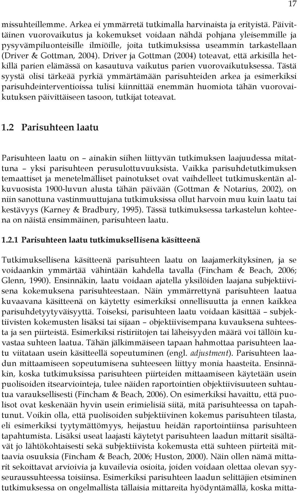 Driver ja Gottman (2004) toteavat, että arkisilla hetkillä parien elämässä on kasautuva vaikutus parien vuorovaikutuksessa.