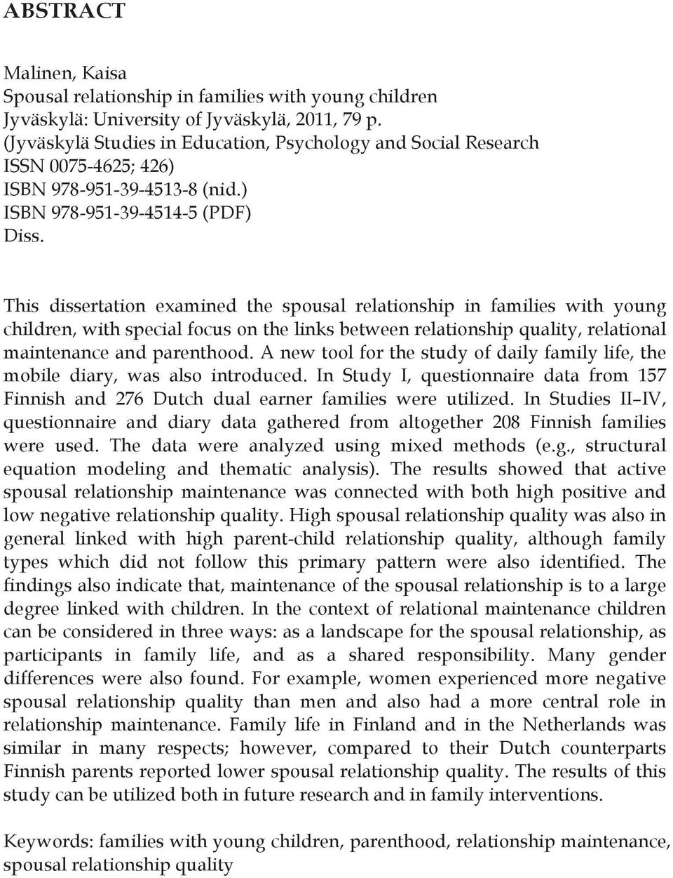 This dissertation examined the spousal relationship in families with young children, with special focus on the links between relationship quality, relational maintenance and parenthood.