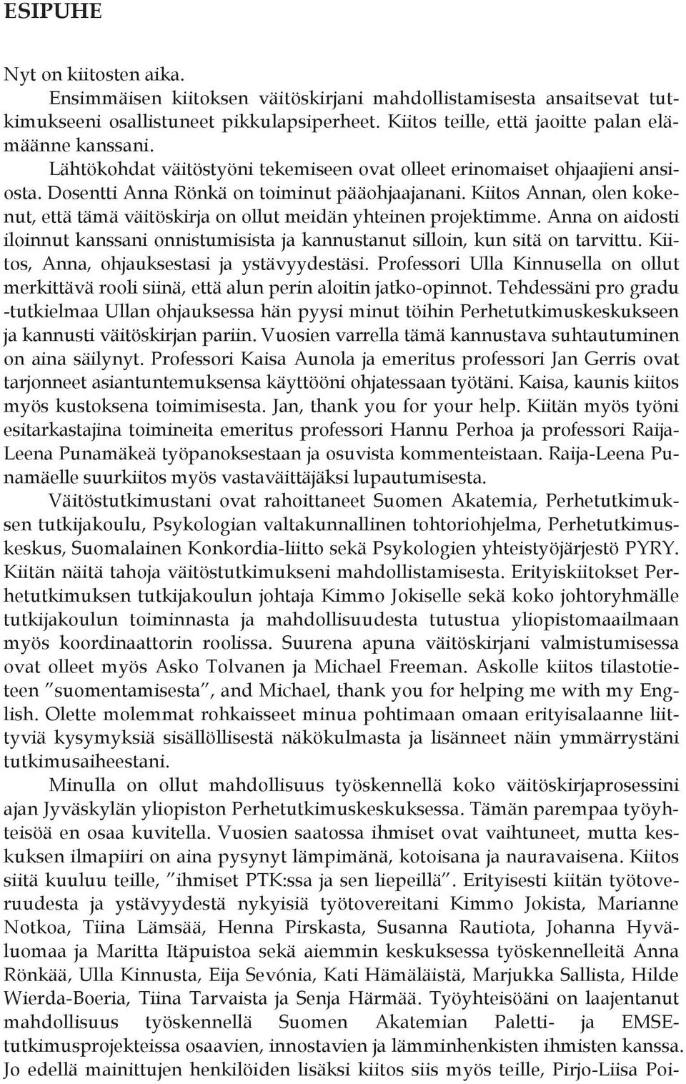 Kiitos Annan, olen kokenut, että tämä väitöskirja on ollut meidän yhteinen projektimme. Anna on aidosti iloinnut kanssani onnistumisista ja kannustanut silloin, kun sitä on tarvittu.