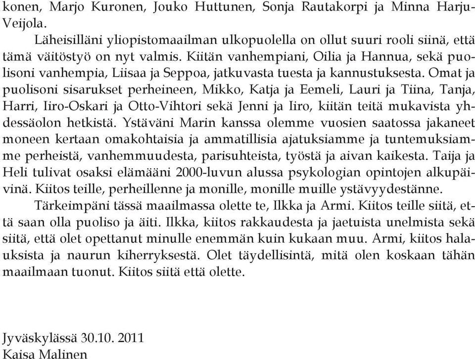 Omat ja puolisoni sisarukset perheineen, Mikko, Katja ja Eemeli, Lauri ja Tiina, Tanja, Harri, Iiro-Oskari ja Otto-Vihtori sekä Jenni ja Iiro, kiitän teitä mukavista yhdessäolon hetkistä.