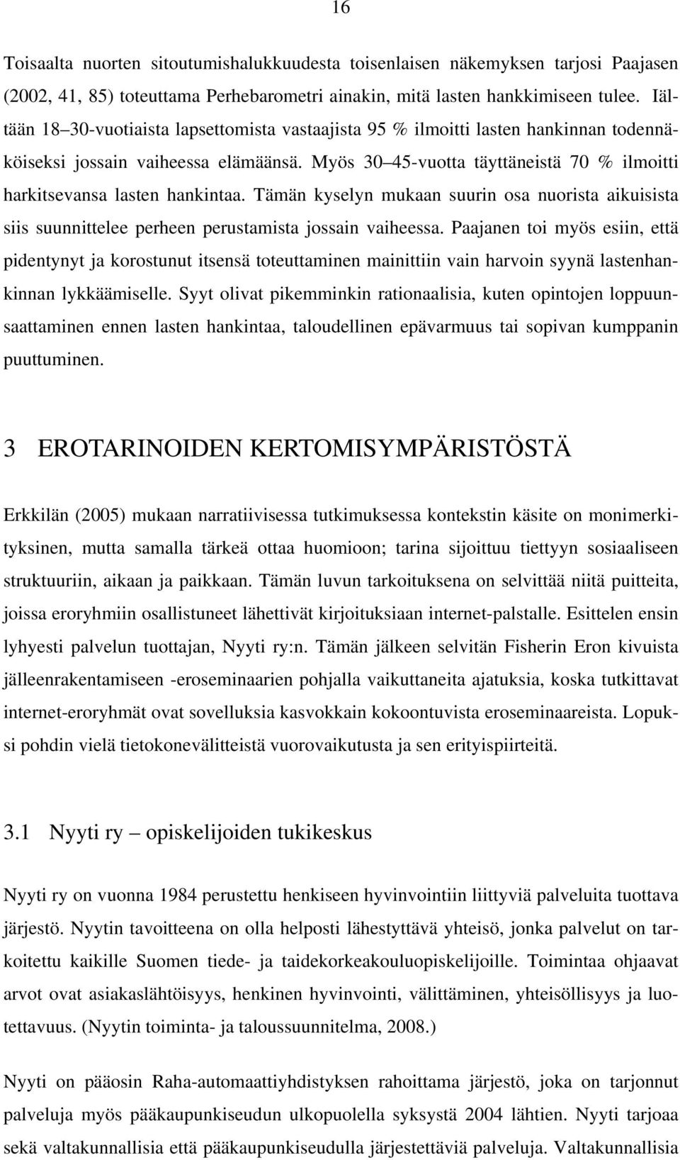 Myös 30 45-vuotta täyttäneistä 70 % ilmoitti harkitsevansa lasten hankintaa. Tämän kyselyn mukaan suurin osa nuorista aikuisista siis suunnittelee perheen perustamista jossain vaiheessa.