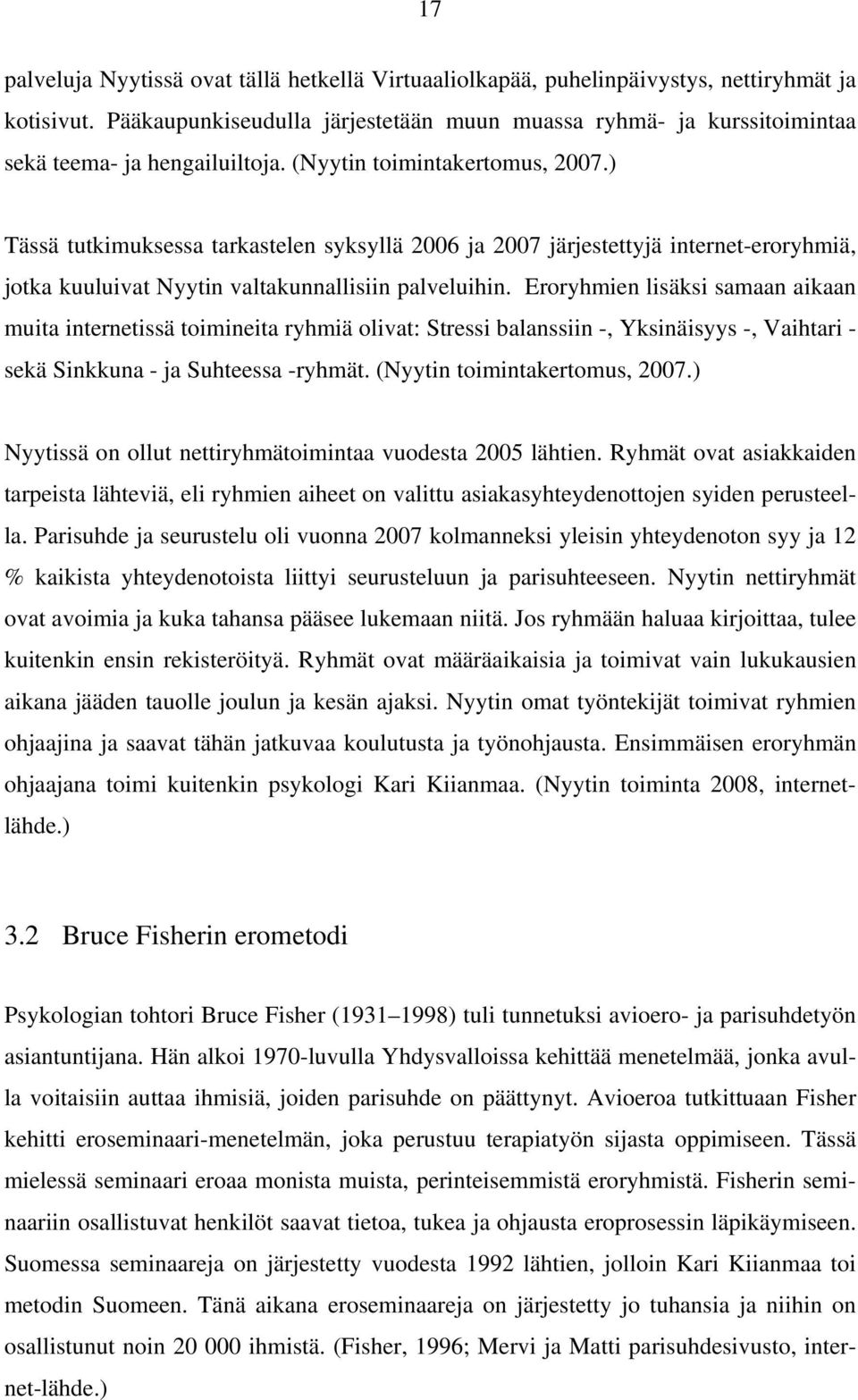 ) Tässä tutkimuksessa tarkastelen syksyllä 2006 ja 2007 järjestettyjä internet-eroryhmiä, jotka kuuluivat Nyytin valtakunnallisiin palveluihin.