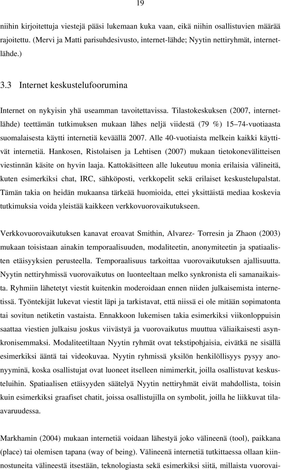 Tilastokeskuksen (2007, internetlähde) teettämän tutkimuksen mukaan lähes neljä viidestä (79 %) 15 74-vuotiaasta suomalaisesta käytti internetiä keväällä 2007.