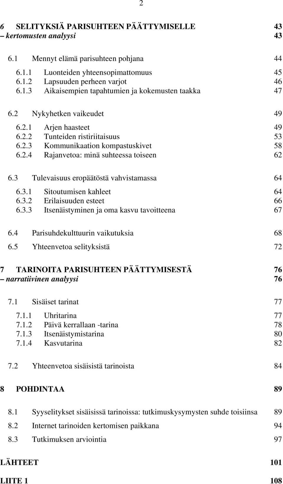 3 Tulevaisuus eropäätöstä vahvistamassa 64 6.3.1 Sitoutumisen kahleet 64 6.3.2 Erilaisuuden esteet 66 6.3.3 Itsenäistyminen ja oma kasvu tavoitteena 67 6.4 Parisuhdekulttuurin vaikutuksia 68 6.