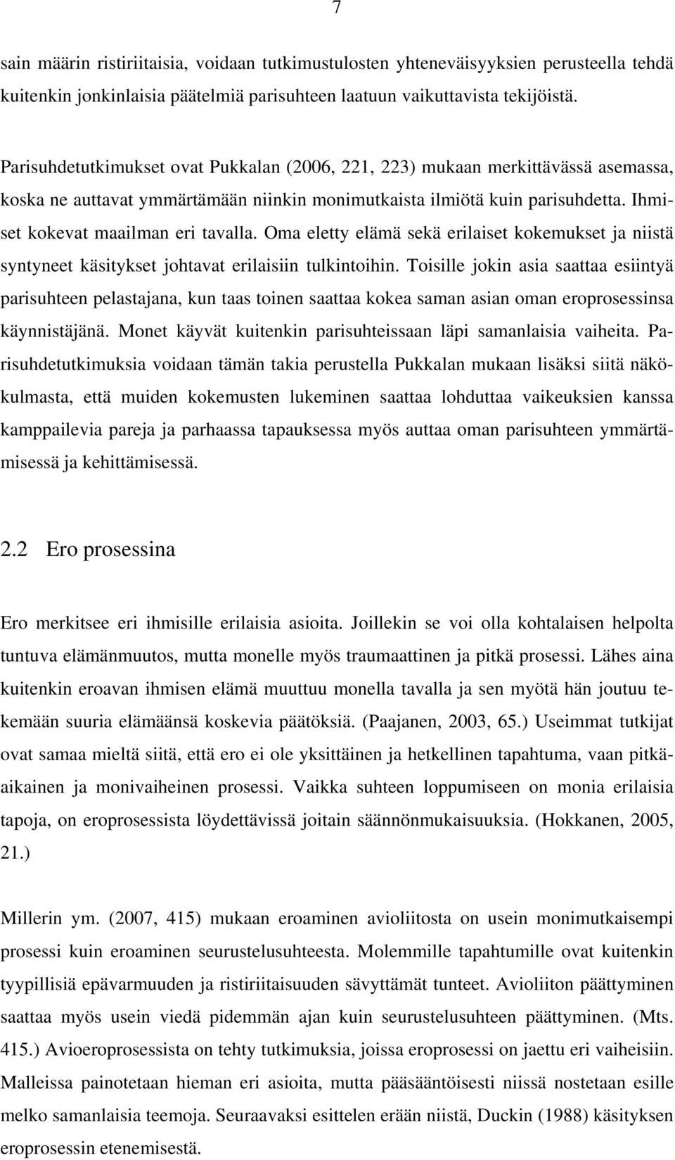 Oma eletty elämä sekä erilaiset kokemukset ja niistä syntyneet käsitykset johtavat erilaisiin tulkintoihin.