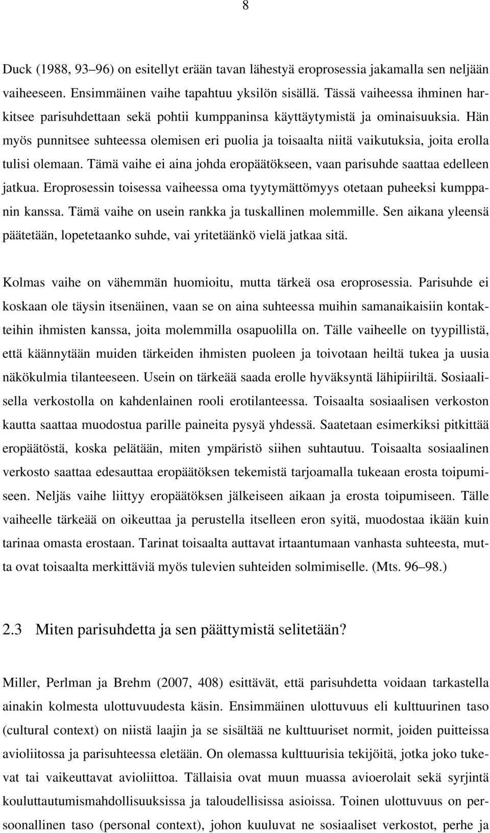 Hän myös punnitsee suhteessa olemisen eri puolia ja toisaalta niitä vaikutuksia, joita erolla tulisi olemaan. Tämä vaihe ei aina johda eropäätökseen, vaan parisuhde saattaa edelleen jatkua.