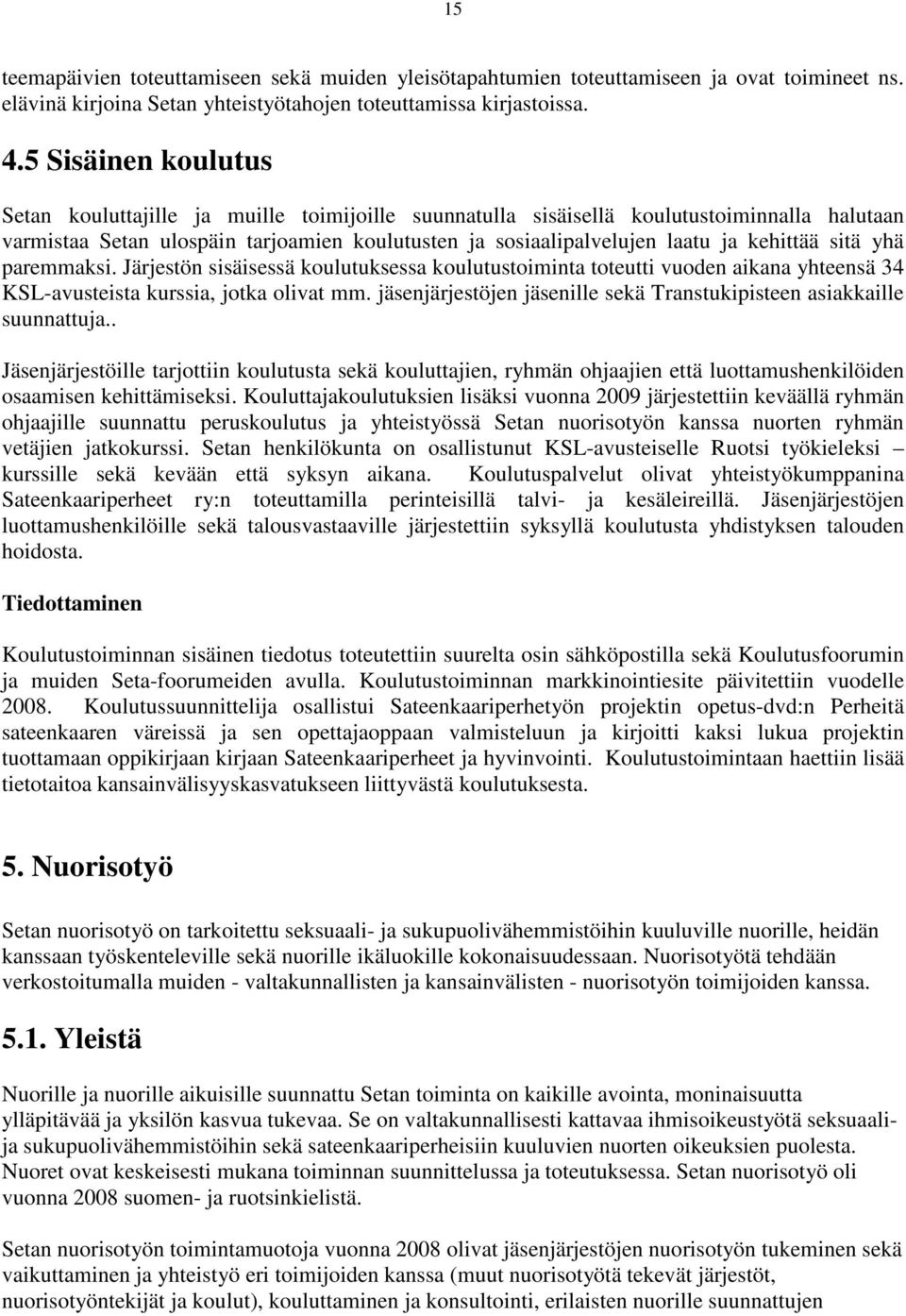 kehittää sitä yhä paremmaksi. Järjestön sisäisessä koulutuksessa koulutustoiminta toteutti vuoden aikana yhteensä 34 KSL-avusteista kurssia, jotka olivat mm.