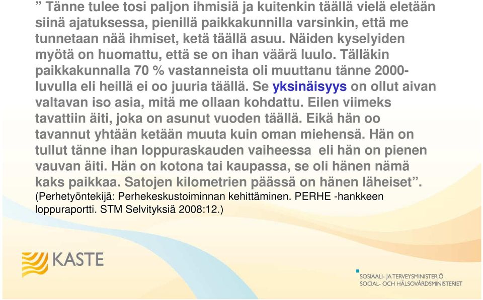 Se yksinäisyys on ollut aivan valtavan iso asia, mitä me ollaan kohdattu. Eilen viimeks tavattiin äiti, joka on asunut vuoden täällä. Eikä hän oo tavannut yhtään ketään muuta kuin oman miehensä.