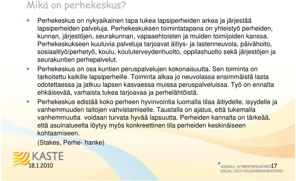 Perhekeskukseen kuuluvia palveluja tarjoavat äitiys- ja lastenneuvola, päivähoito, sosiaalityö/perhetyö, koulu, kouluterveydenhuolto, oppilashuolto sekä järjestöjen ja seurakuntien perhepalvelut.