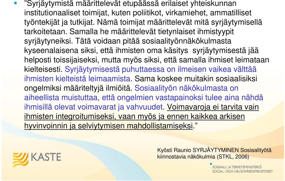 Tätä voidaan pitää sosiaalityönnäkökulmasta kyseenalaisena siksi, että ihmisten oma käsitys syrjäytymisestä jää helposti toissijaiseksi, mutta myös siksi, että samalla ihmiset leimataan kielteisesti.