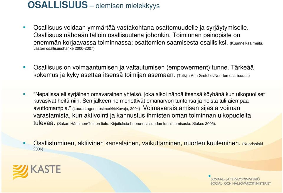 Lasten osallisuushanke 2006-2007) Osallisuus on voimaantumisen ja valtautumisen (empowerment) tunne. Tärkeää kokemus ja kyky asettaa itsensä toimijan asemaan.