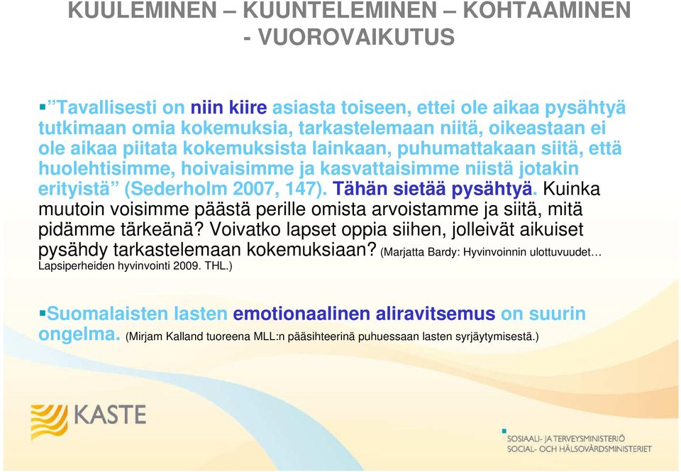 Kuinka muutoin voisimme päästä perille omista arvoistamme ja siitä, mitä pidämme tärkeänä? Voivatko lapset oppia siihen, jolleivät aikuiset pysähdy tarkastelemaan kokemuksiaan?